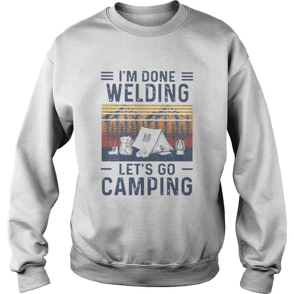 Im Done Welding Lets Go Camping  Shirt